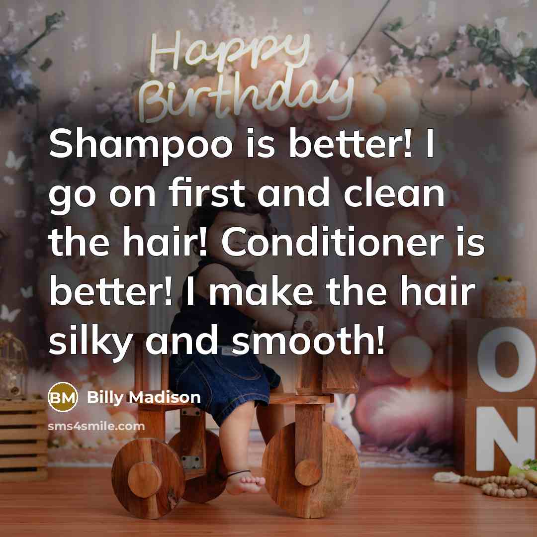 “Shampoo is better! I go on first and clean the hair! Conditioner is better! I make the hair silky and smooth!” quote by Billy Madison