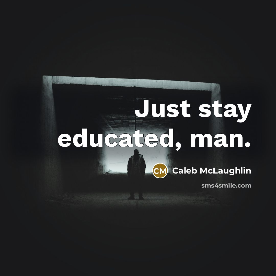 “Just stay educated, man.” quote by Caleb McLaughlin