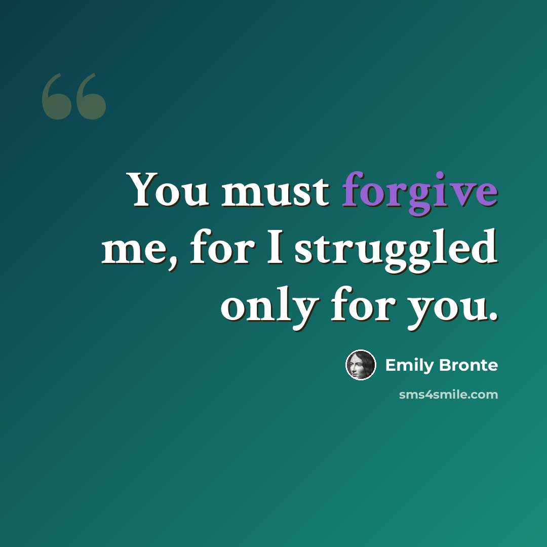 “You must forgive me, for I struggled only for you.” quote by Emily Bronte