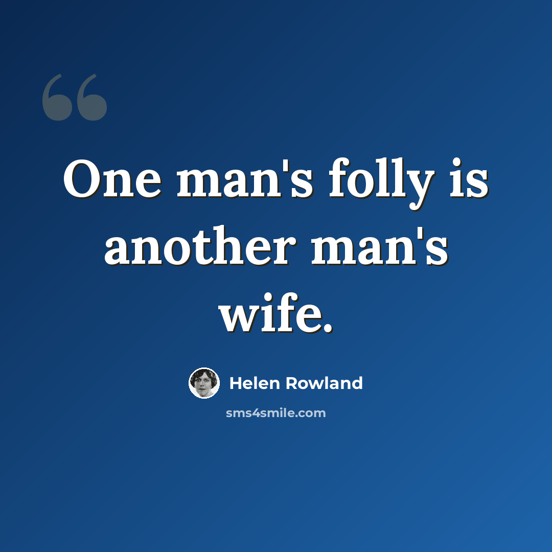 “One man's folly is another man's wife.” quote by Helen Rowland