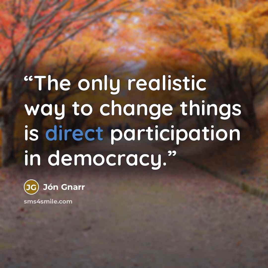 “The only realistic way to change things is direct participation in democracy.” quote by Jón Gnarr