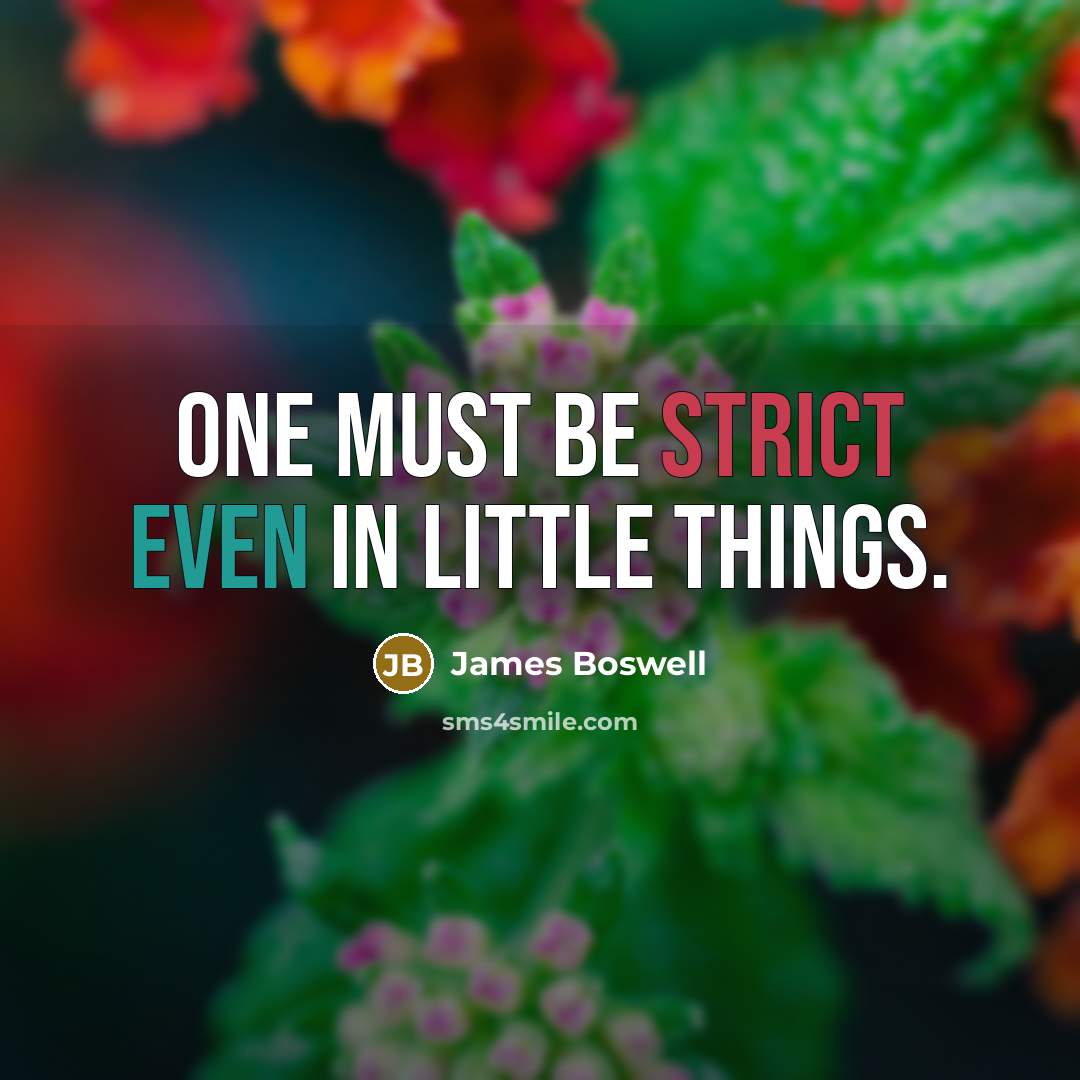 “One must be strict even in little things.” quote by James Boswell