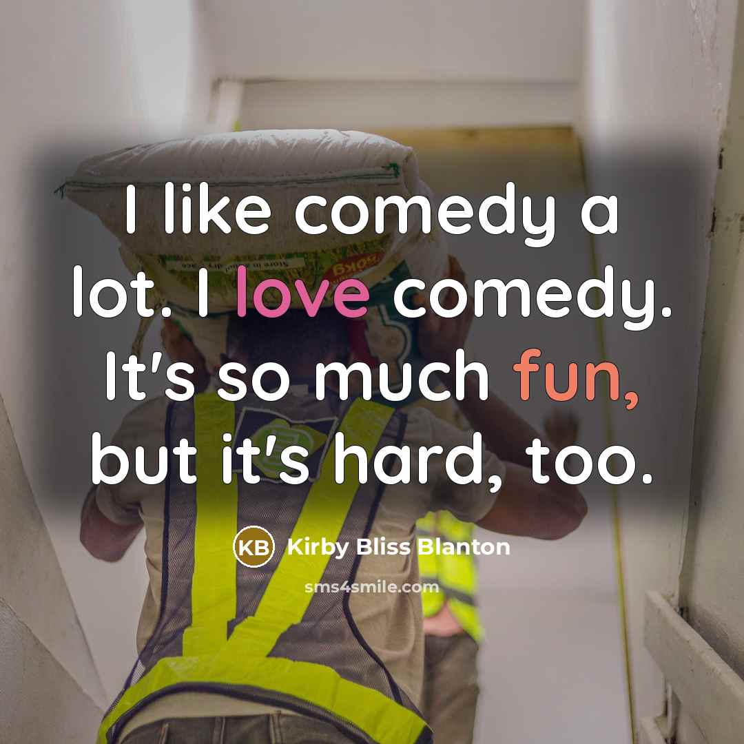 “I like comedy a lot. I love comedy. It's so much fun, but it's hard, too.” quote by Kirby Bliss Blanton