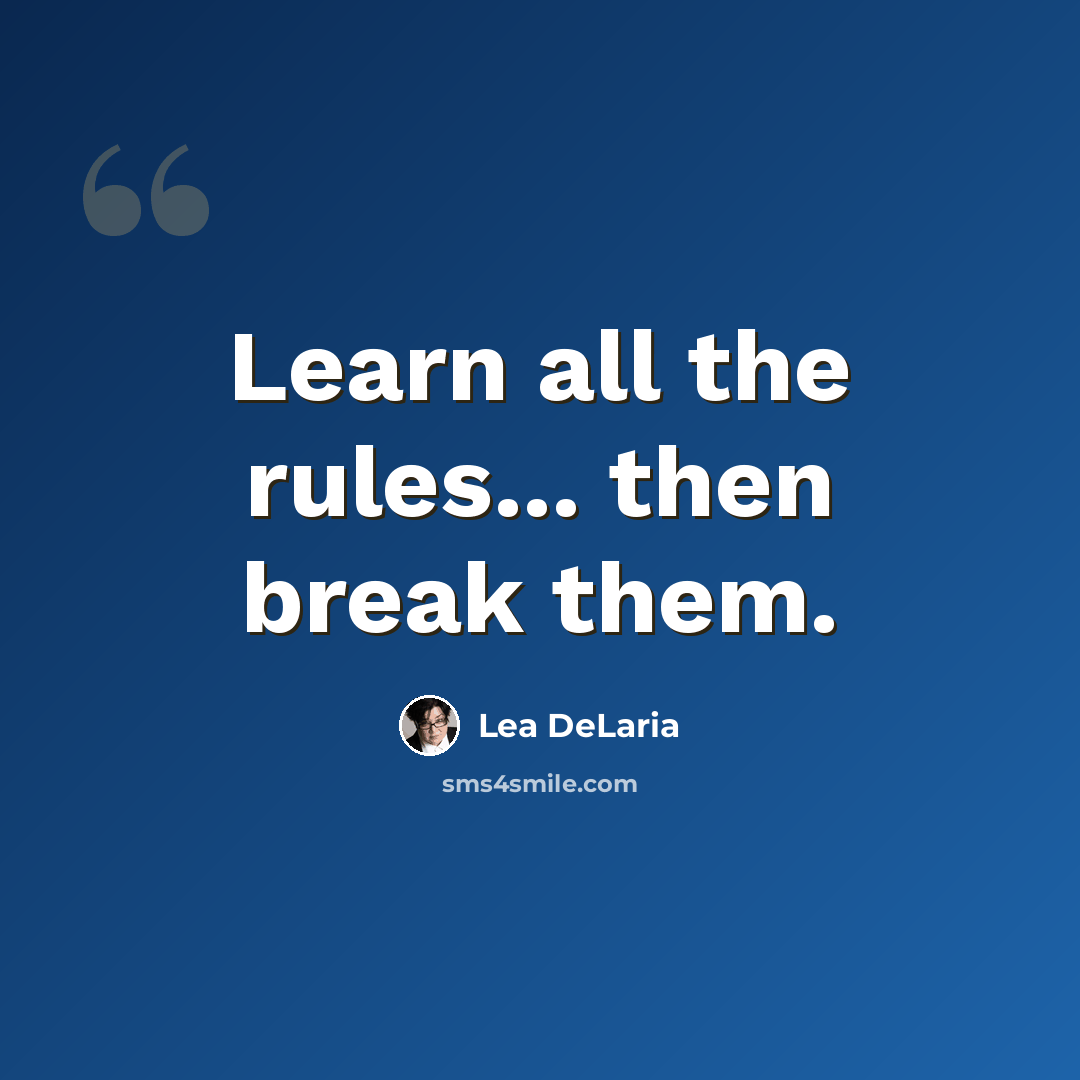 “Learn all the rules... then break them.” quote by Lea DeLaria