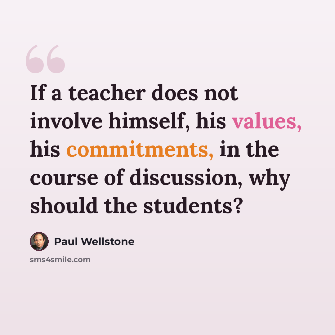 “If a teacher does not involve himself, his values, his commitments, in the course of discussion, why should the students?” quote by Paul Wellstone