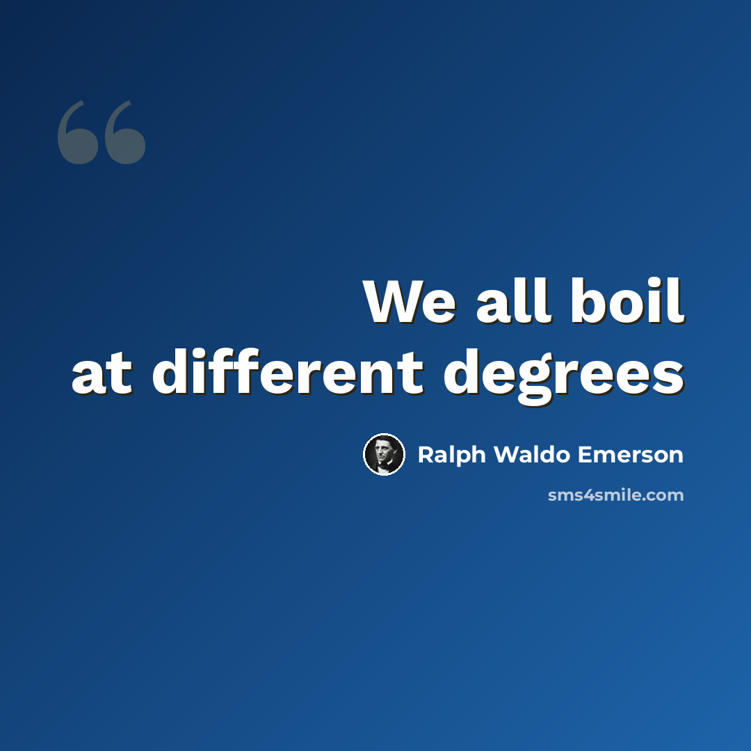 “We all boil at different degrees” quote by Ralph Waldo Emerson