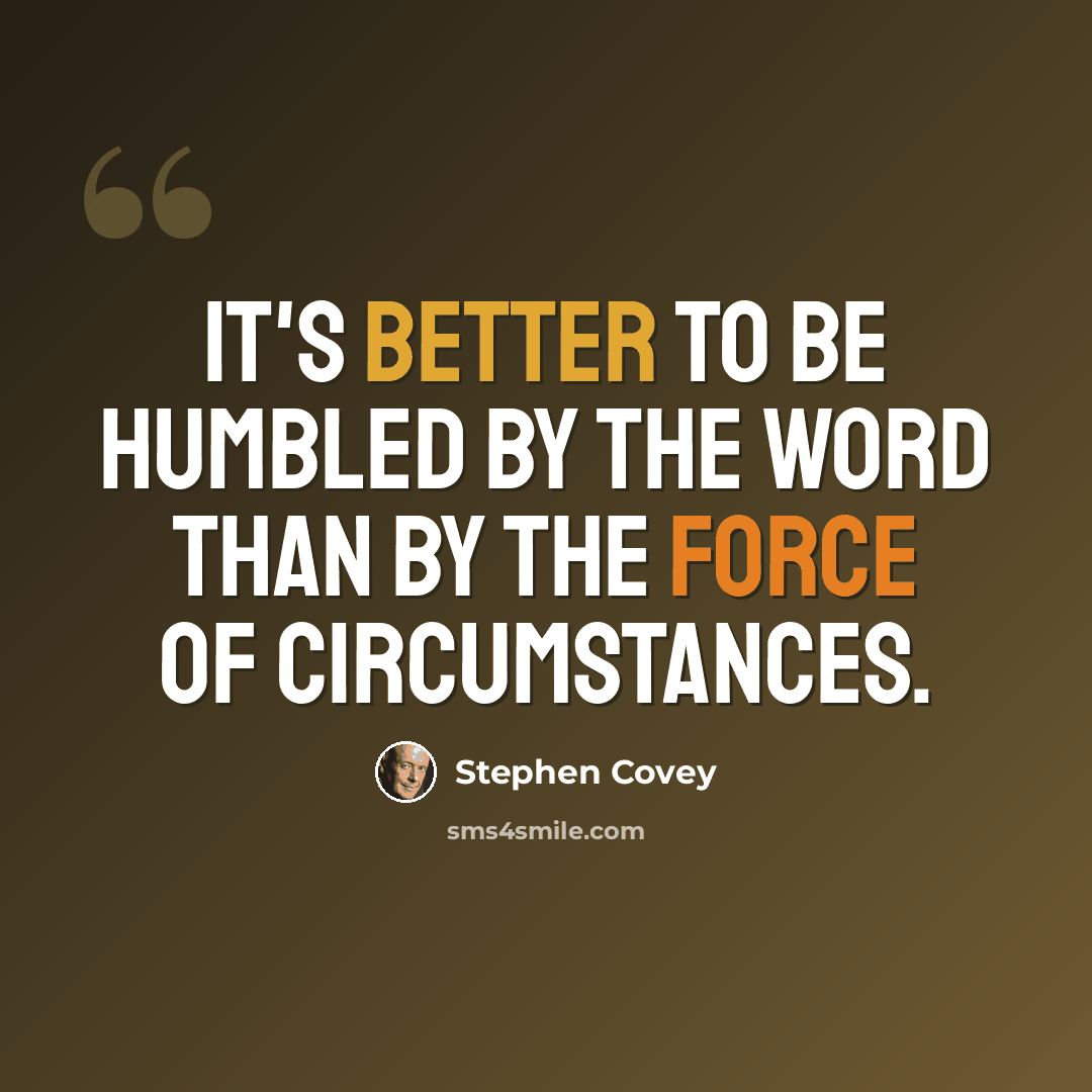 “It's better to be humbled by the word than by the force of circumstances.” quote by Stephen Covey