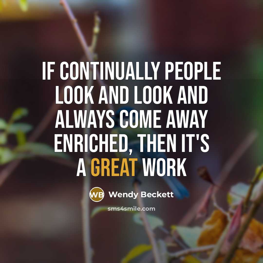 “If continually people look and look and always come away enriched, then it's a great work” quote by Wendy Beckett
