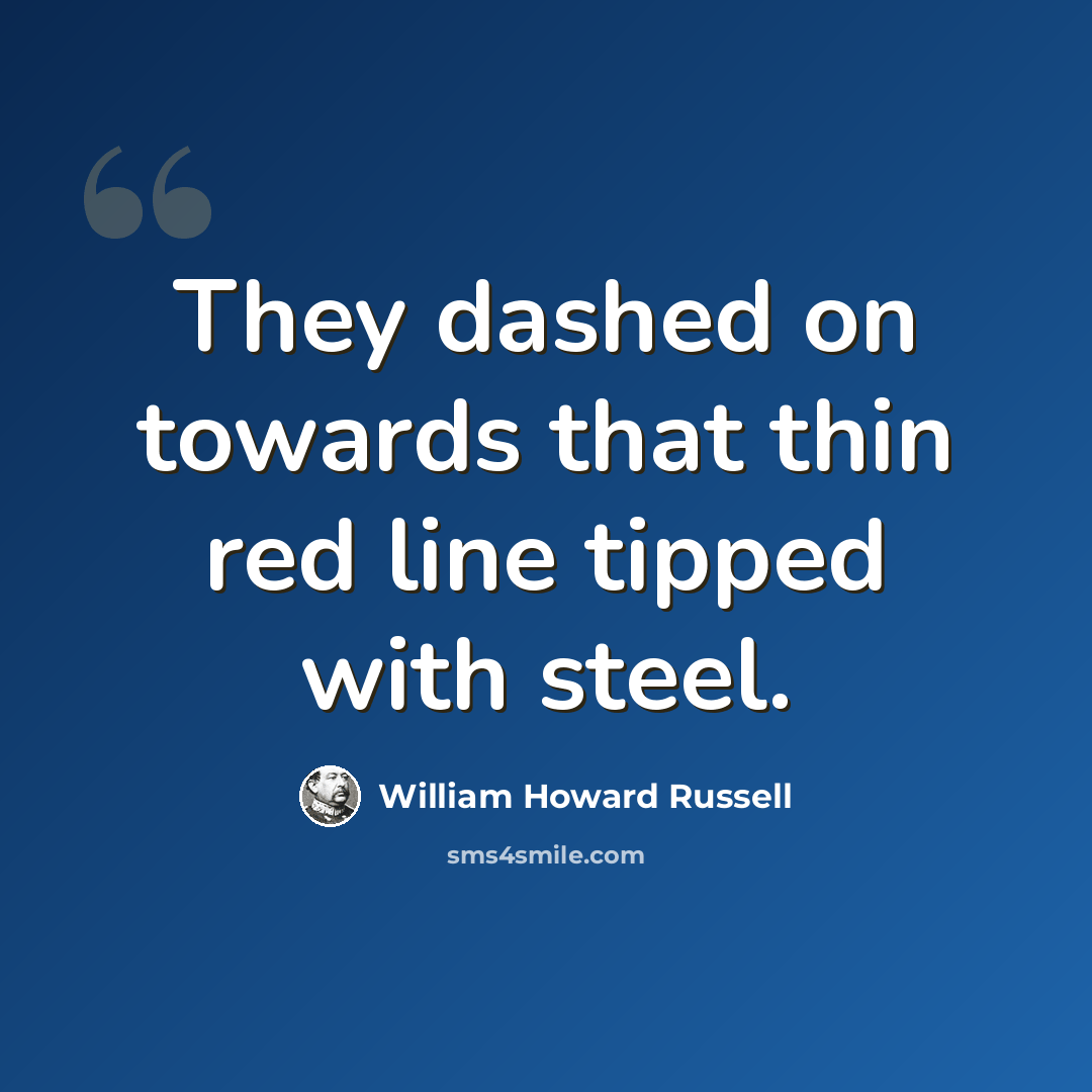 “They dashed on towards that thin red line tipped with steel.” quote by William Howard Russell