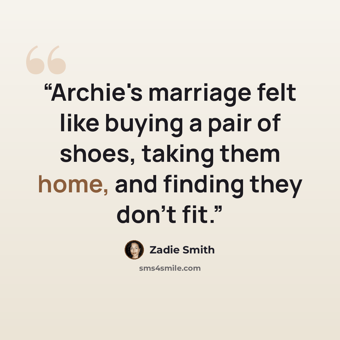 “Archie's marriage felt like buying a pair of shoes, taking them home, and finding they don't fit.” quote by Zadie Smith