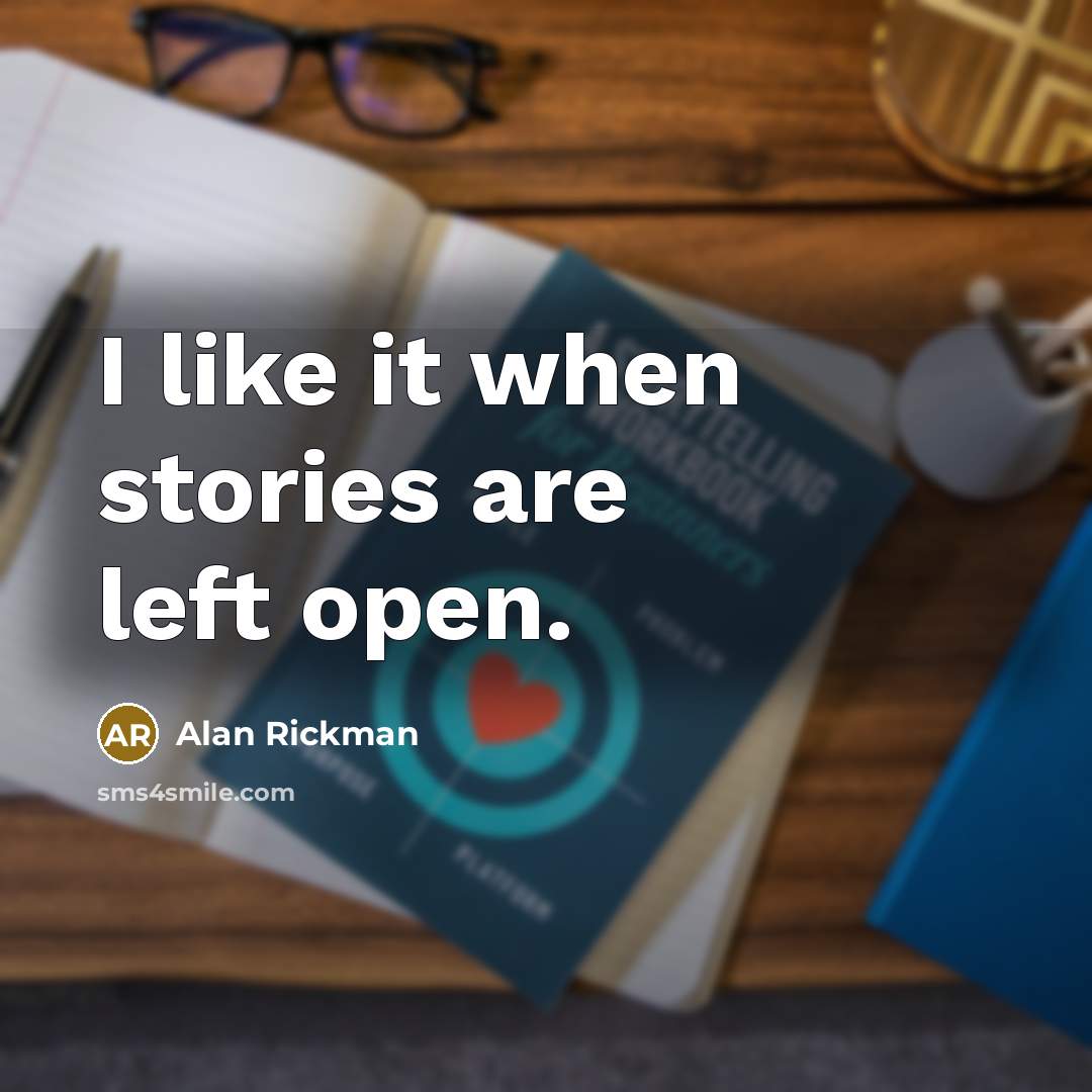 “I like it when stories are left open.” quote by Alan Rickman