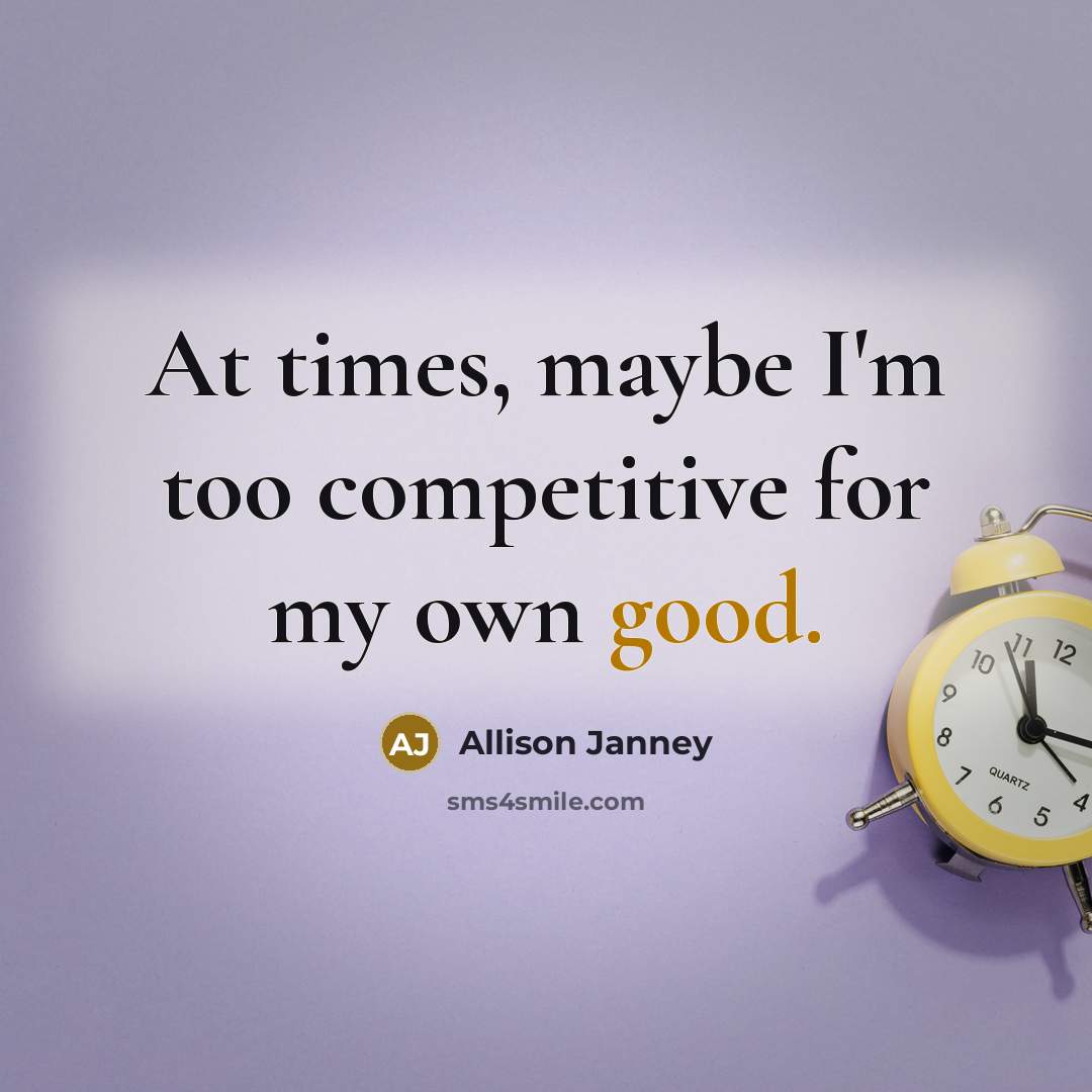“At times, maybe I'm too competitive for my own good.” quote by Allison Janney