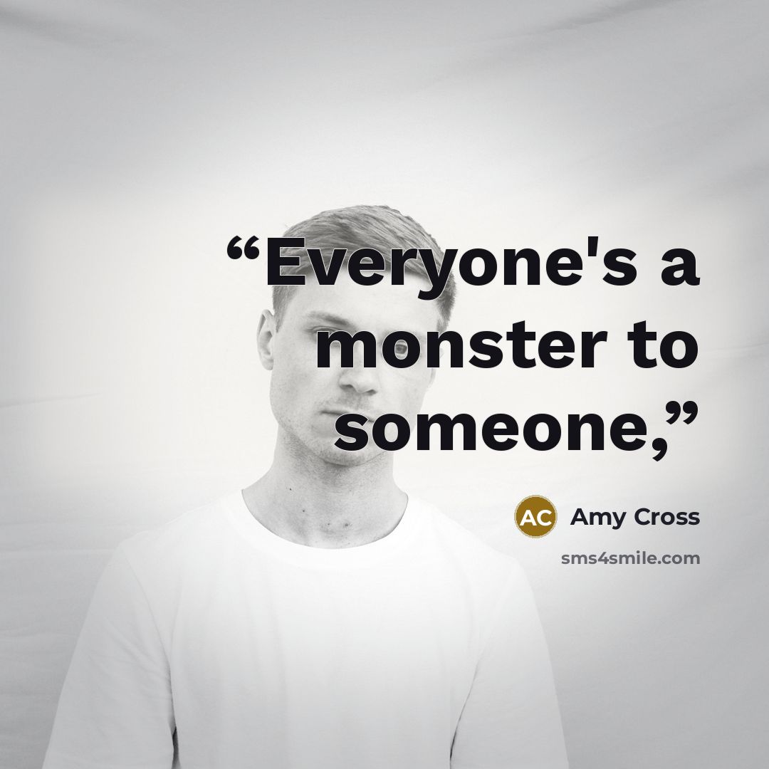 “Everyone's a monster to someone,” quote by Amy Cross