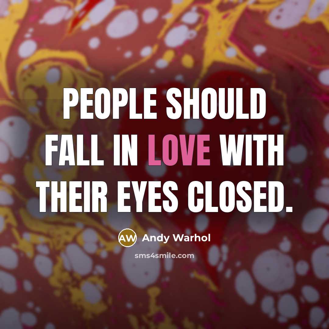“People should fall in love with their eyes closed.” quote by Andy Warhol