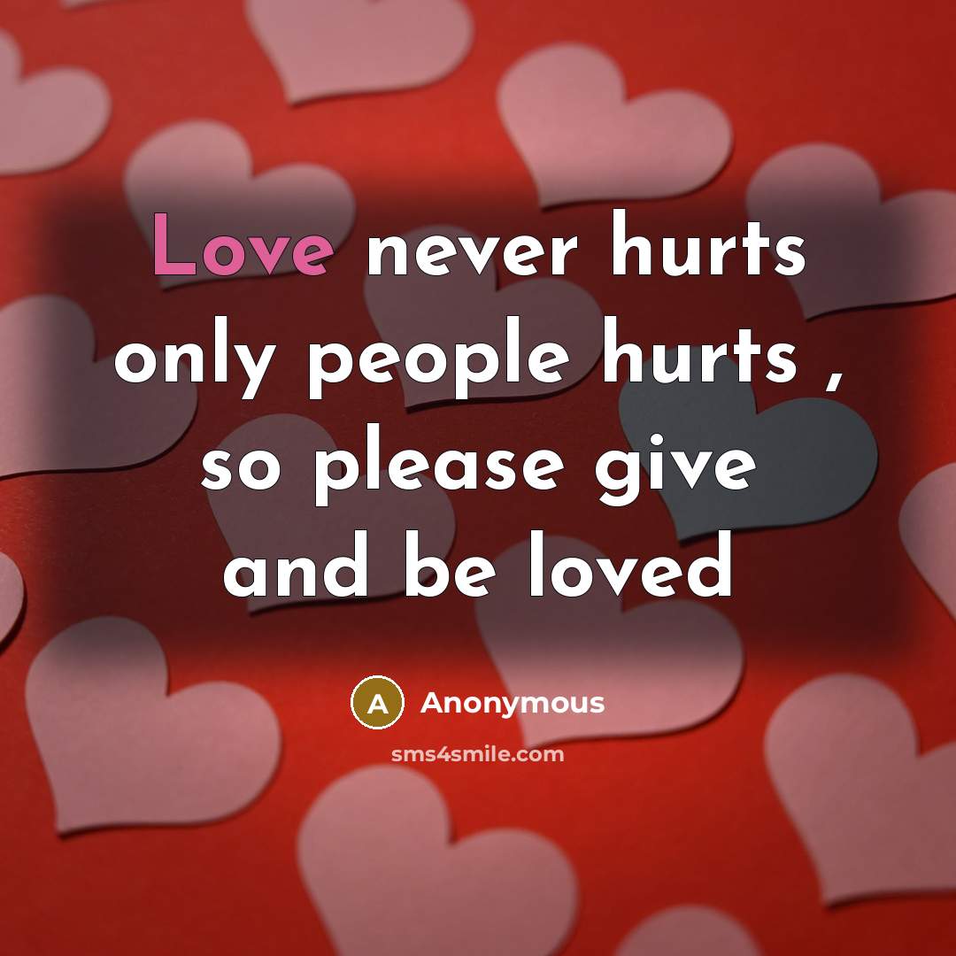 “Love never hurts only people hurts , so please give and be loved” quote by Anonymous