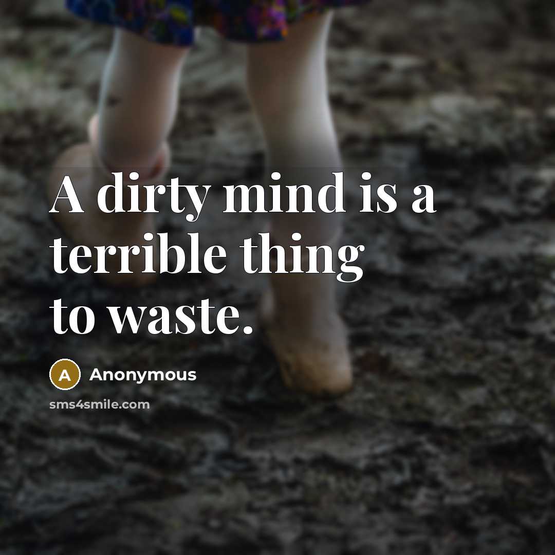 “A dirty mind is a terrible thing to waste.” quote by Anonymous