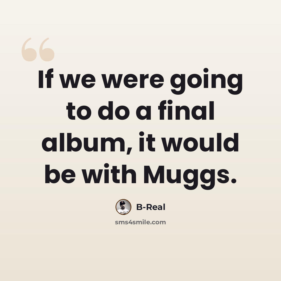 “If we were going to do a final album, it would be with Muggs.” quote by B-Real