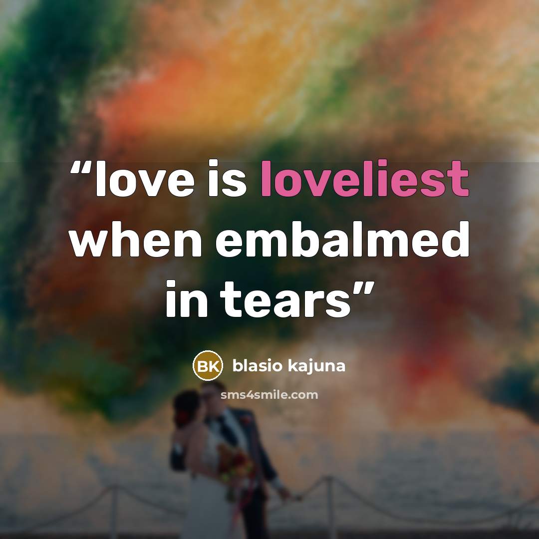 “love is loveliest when embalmed in tears” quote by blasio kajuna