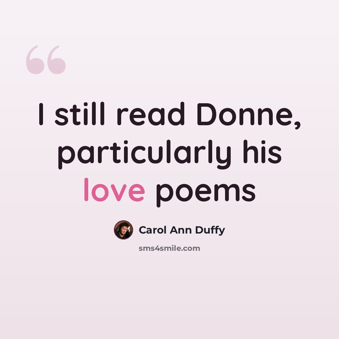 “I still read Donne, particularly his love poems” quote by Carol Ann Duffy