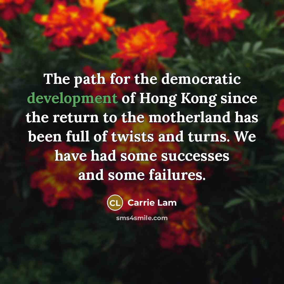 “The path for the democratic development of Hong Kong since the return to the motherland has been full of twists and turns. We have had some successes and some failures.” quote by Carrie Lam