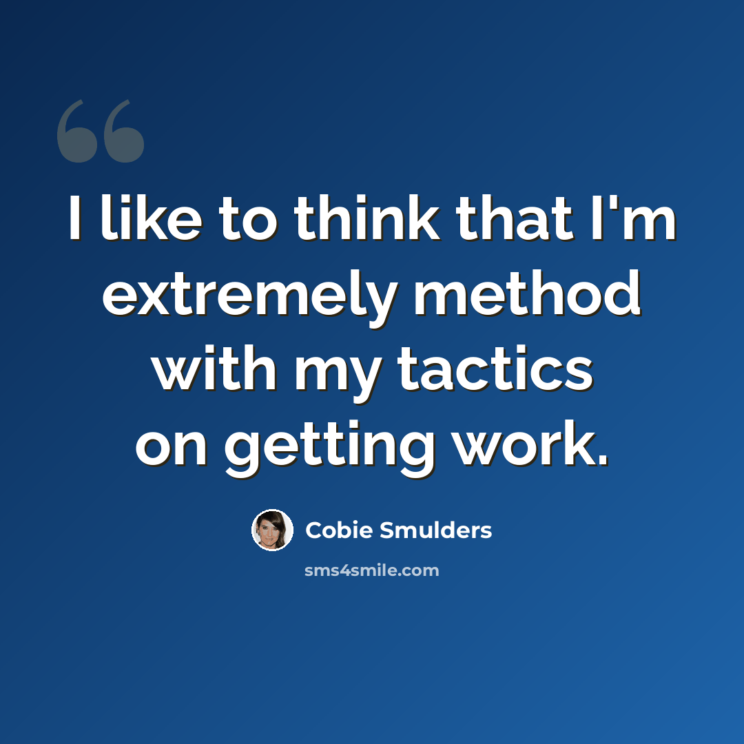 “I like to think that I'm extremely method with my tactics on getting work.” quote by Cobie Smulders