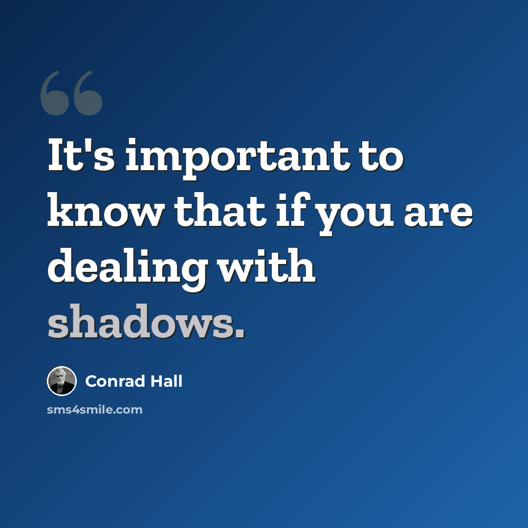 “It's important to know that if you are dealing with shadows.” quote by Conrad Hall