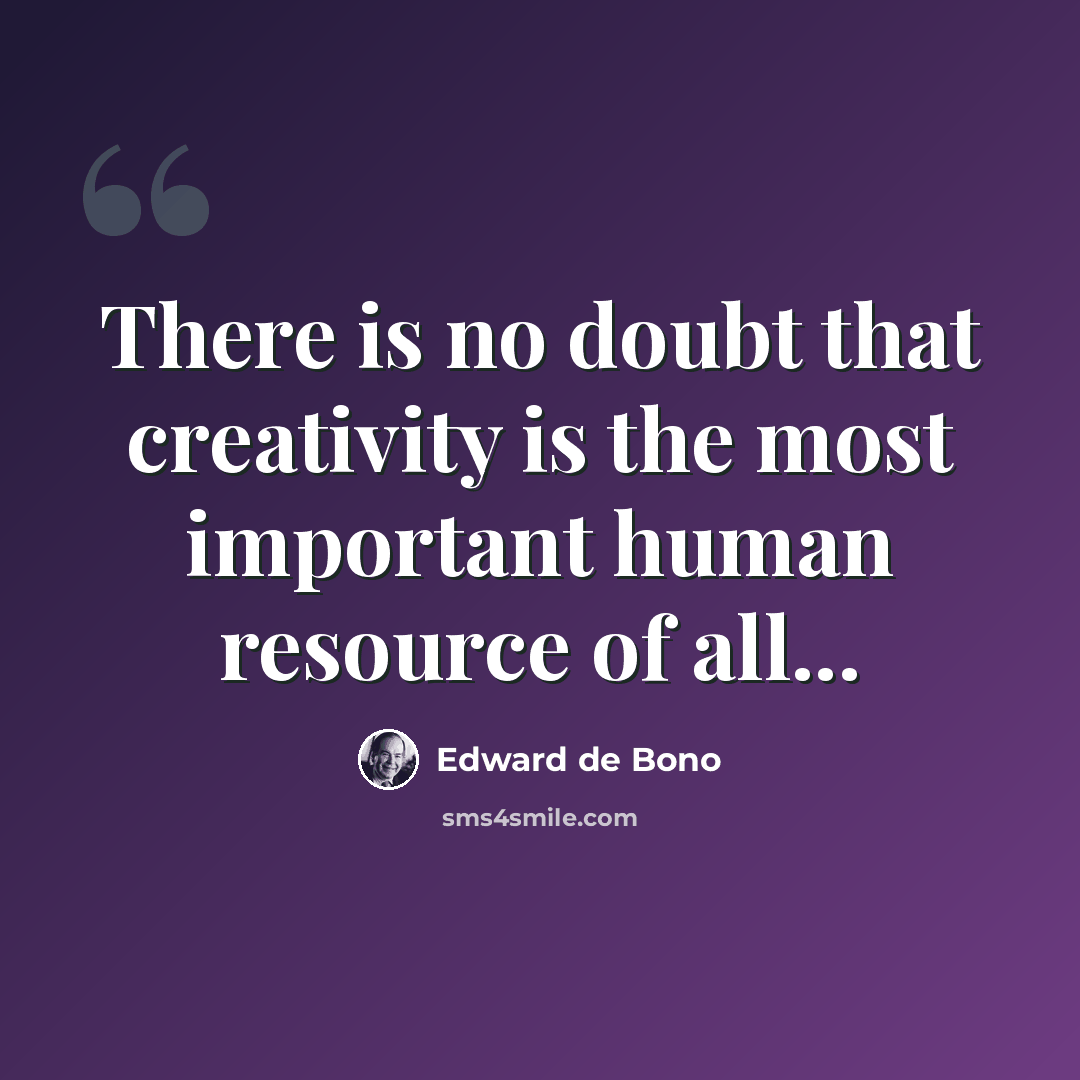 “There is no doubt that creativity is the most important human resource of all...” quote by Edward de Bono