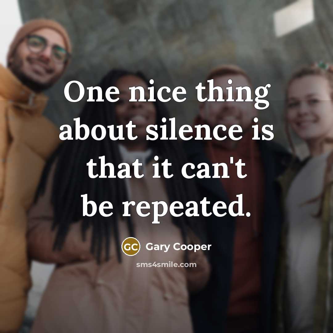 “One nice thing about silence is that it can't be repeated.” quote by Gary Cooper