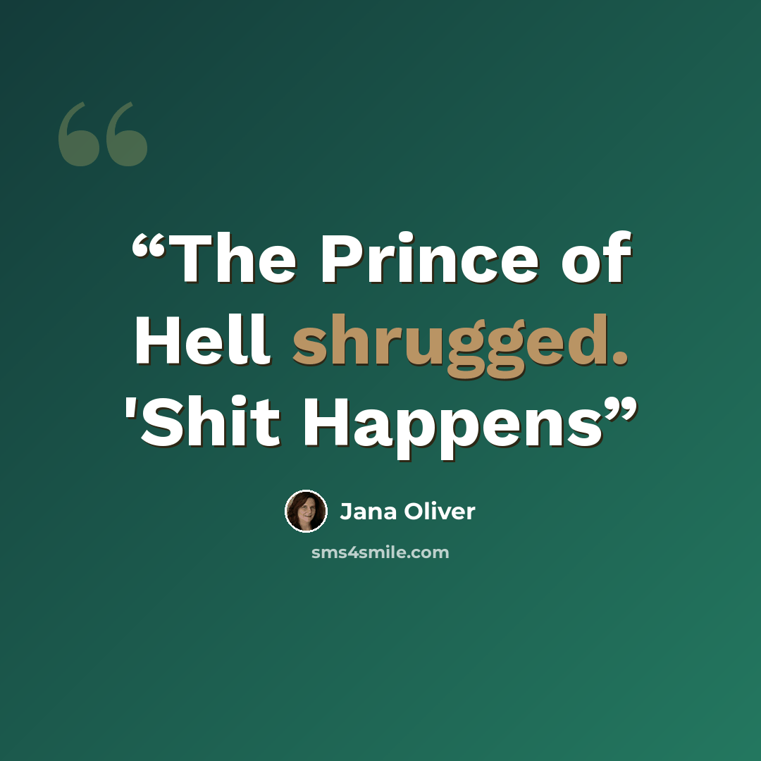 “The Prince of Hell shrugged. 'Shit Happens” quote by Jana Oliver