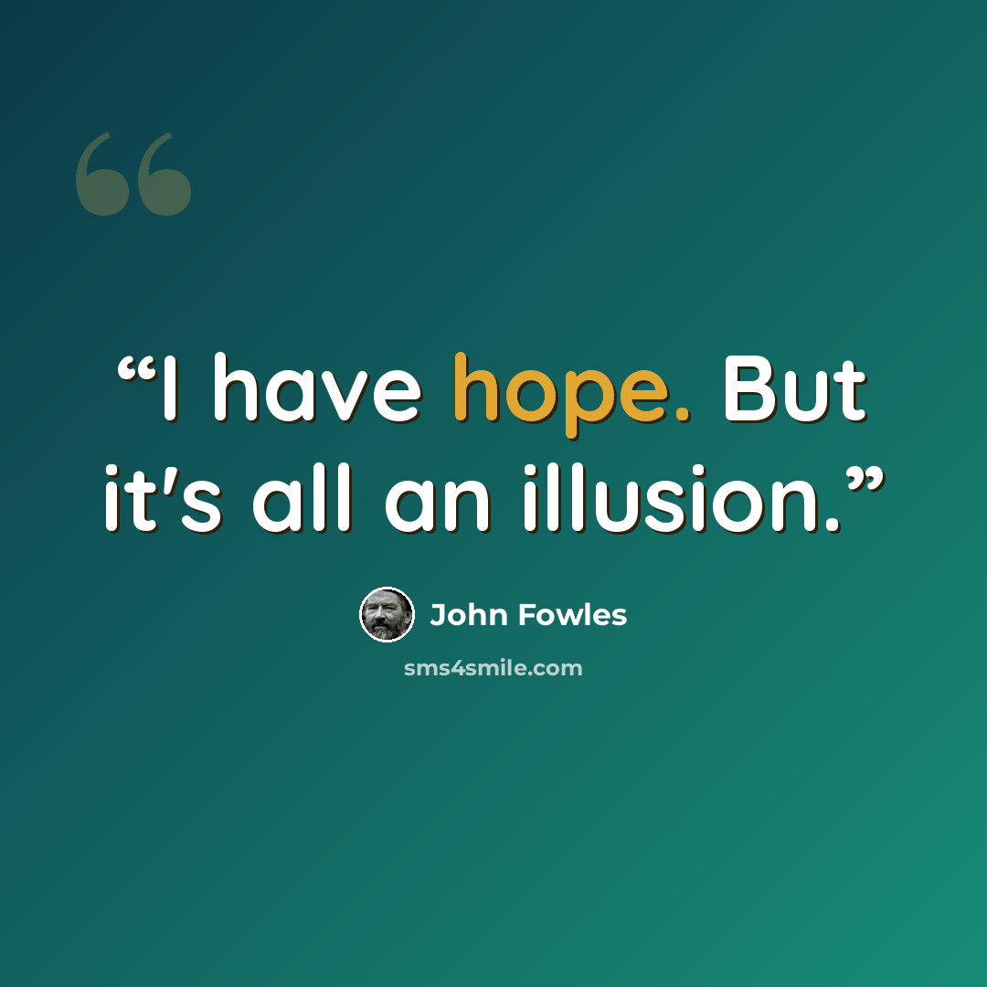“I have hope. But it's all an illusion.” quote by John Fowles