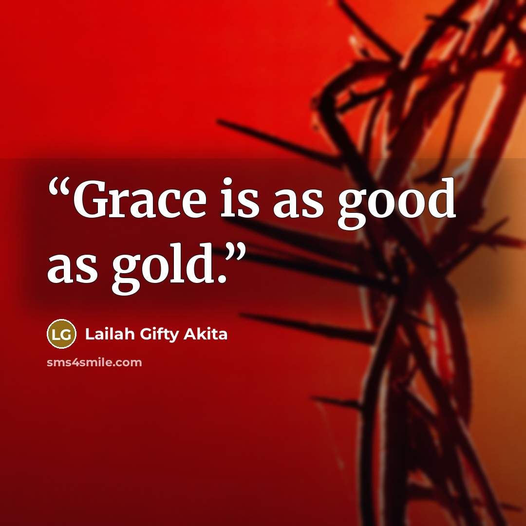 “Grace is as good as gold.” quote by Lailah Gifty Akita