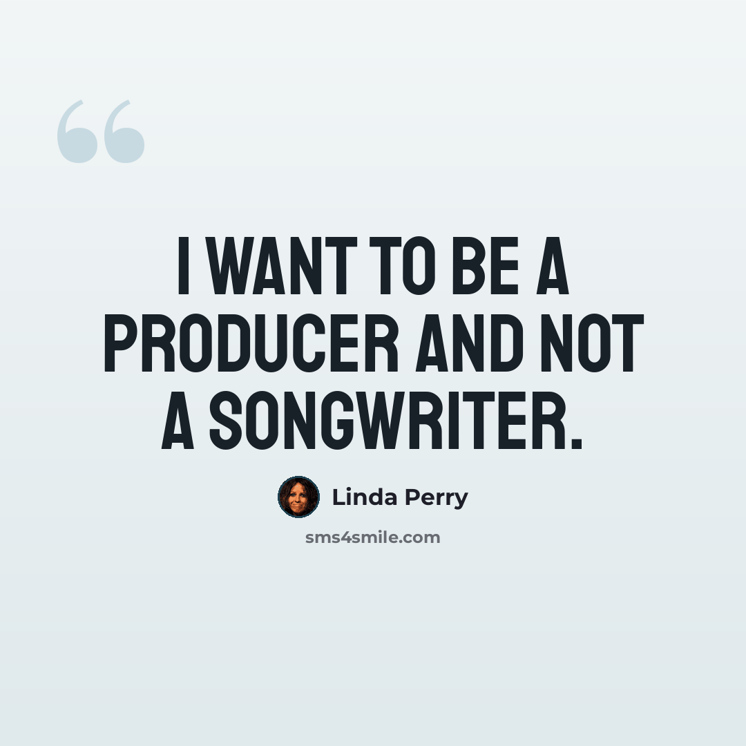 “I want to be a producer and not a songwriter.” quote by Linda Perry