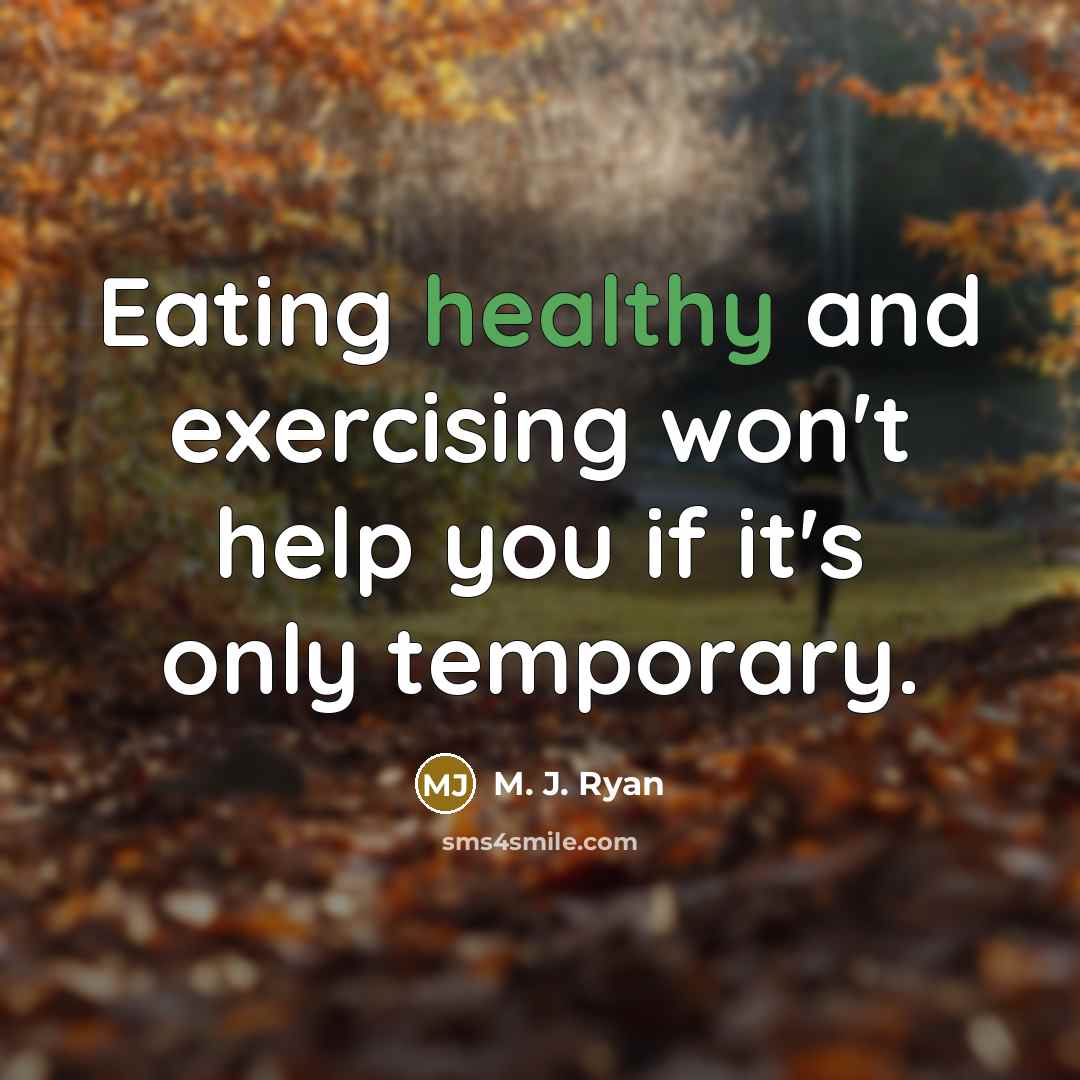 “Eating healthy and exercising won't help you if it's only temporary.” quote by M. J. Ryan