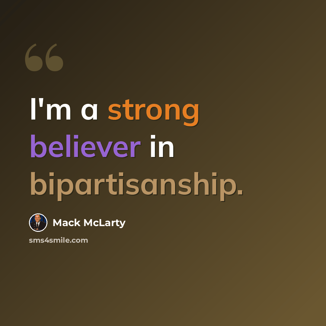 “I'm a strong believer in bipartisanship.” quote by Mack McLarty
