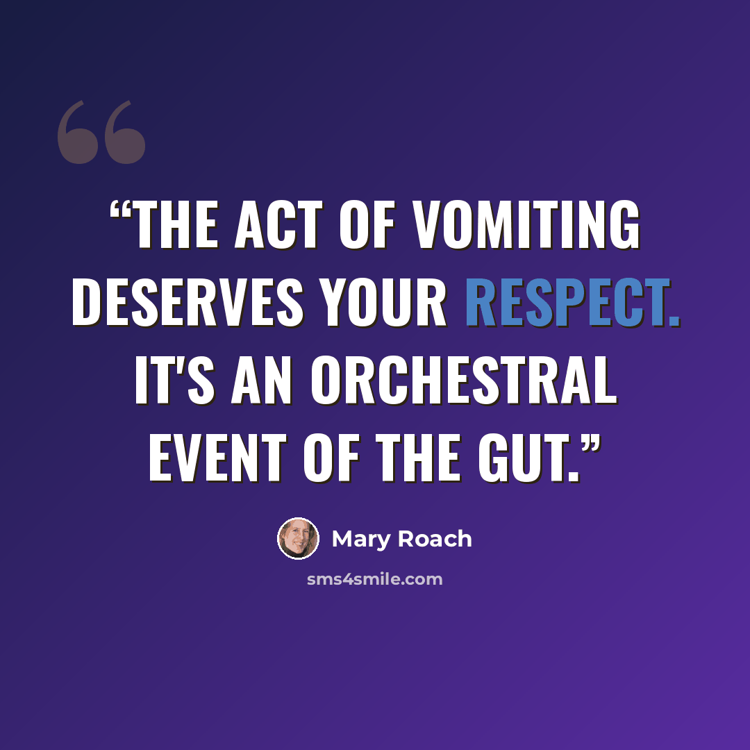 “the act of vomiting deserves your respect. It's an orchestral event of the gut.” quote by Mary Roach