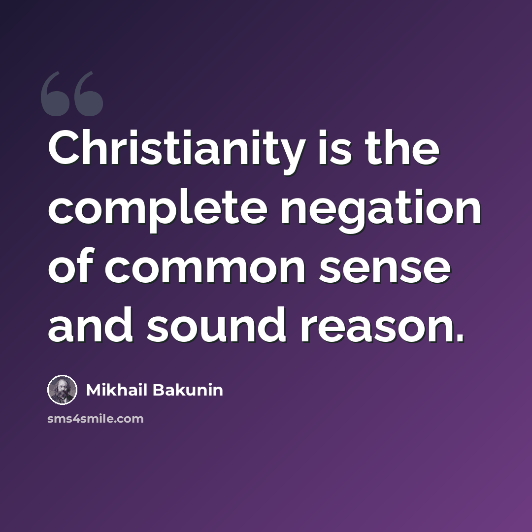 “Christianity is the complete negation of common sense and sound reason.” quote by Mikhail Bakunin