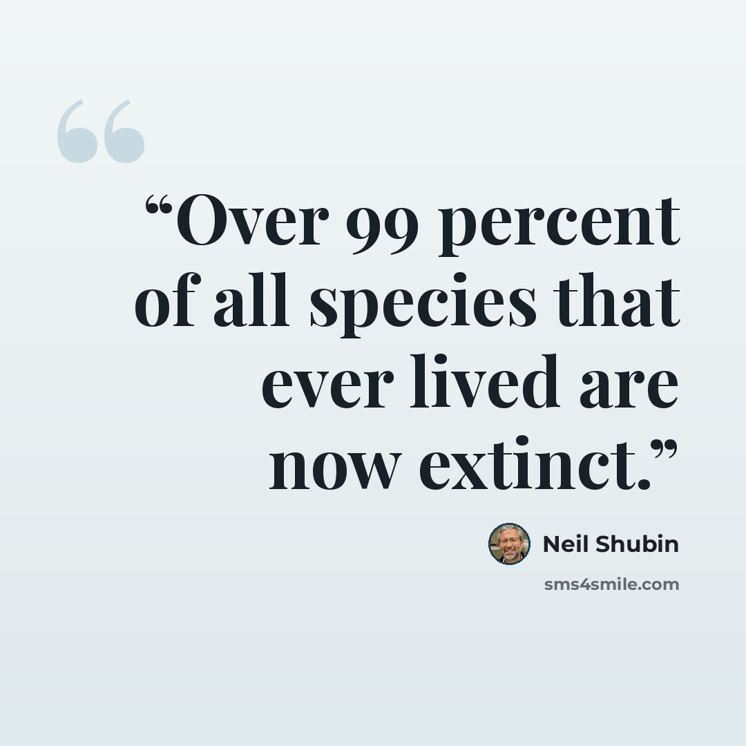 “Over 99 percent of all species that ever lived are now extinct.” quote by Neil Shubin