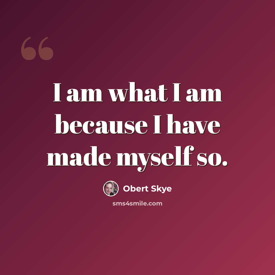 “I am what I am because I have made myself so.” quote by Obert Skye