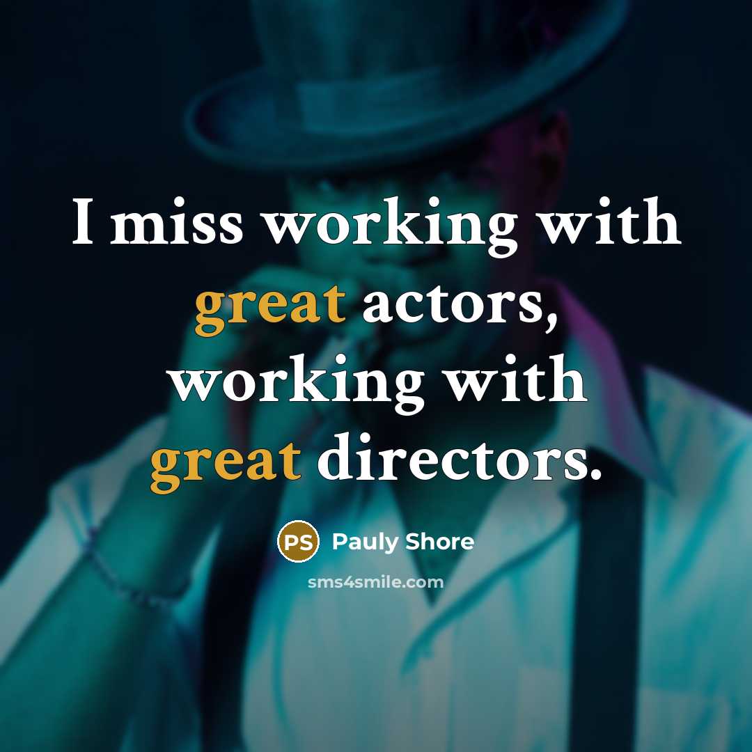 “I miss working with great actors, working with great directors.” quote by Pauly Shore