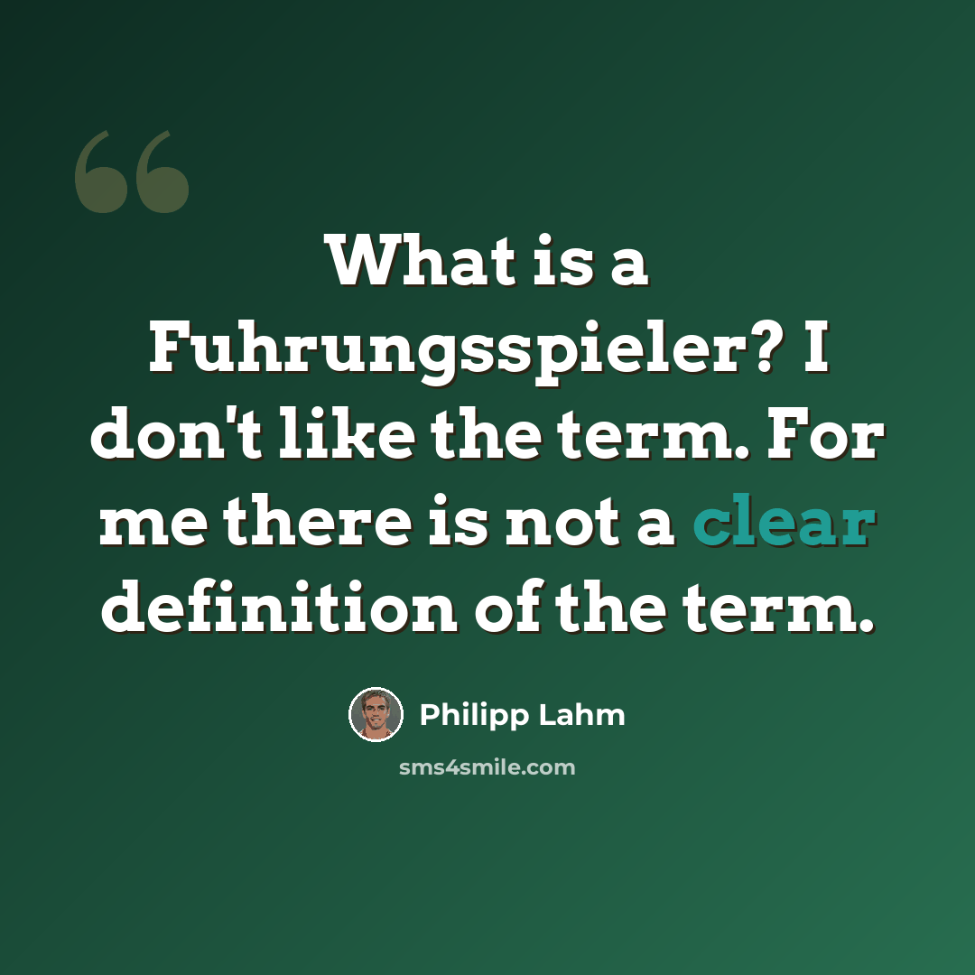 “What is a Fuhrungsspieler? I don't like the term. For me there is not a clear definition of the term.” quote by Philipp Lahm