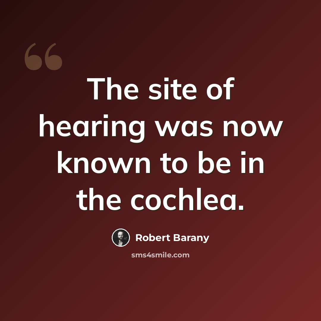 “The site of hearing was now known to be in the cochlea.” quote by Robert Barany