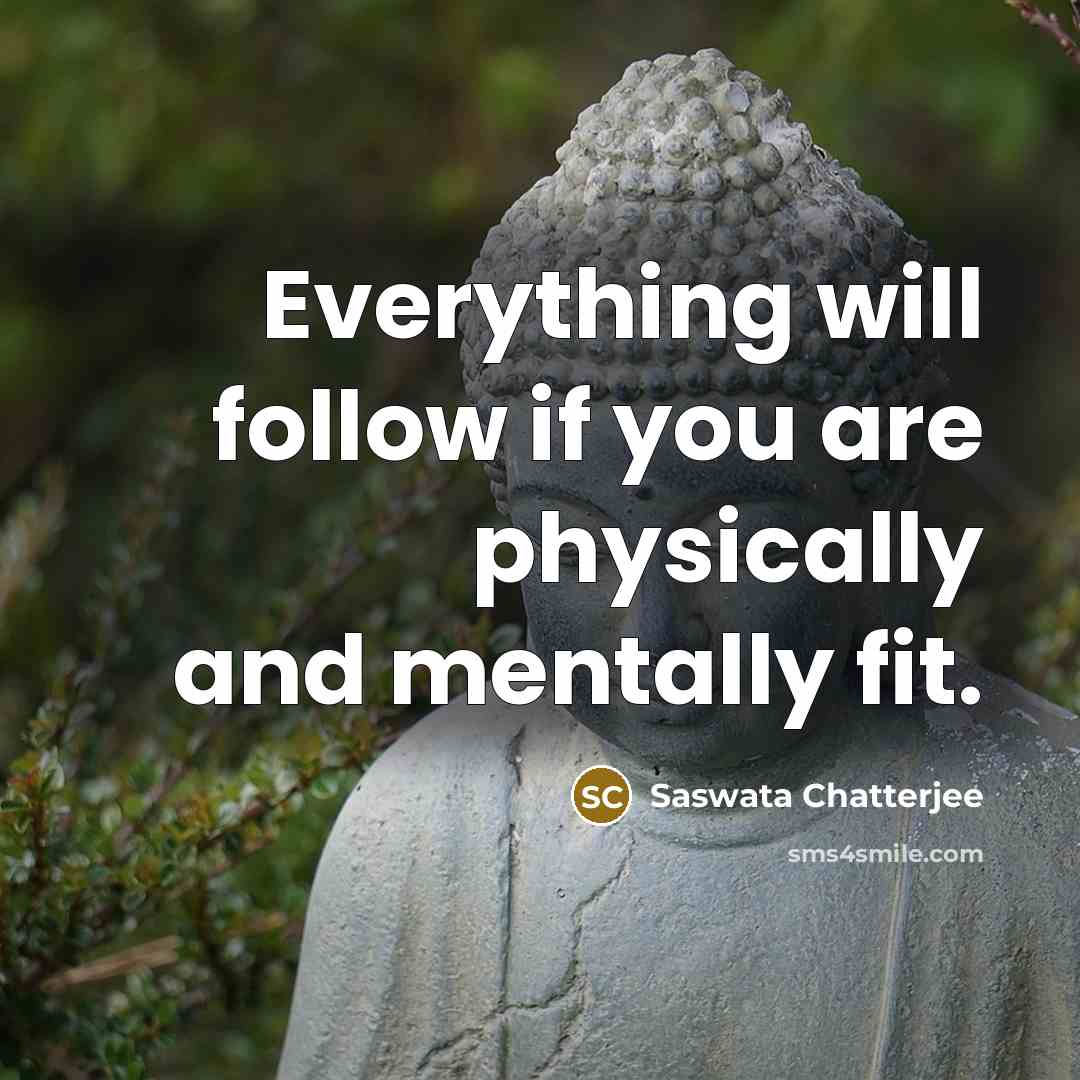 “Everything will follow if you are physically and mentally fit.” quote by Saswata Chatterjee