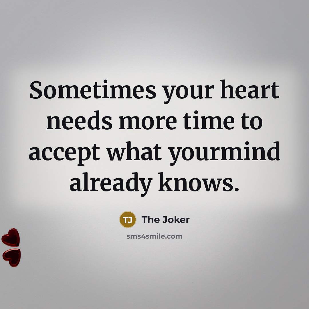 “Sometimes your heart needs more time to accept what yourmind already knows.” quote by The Joker