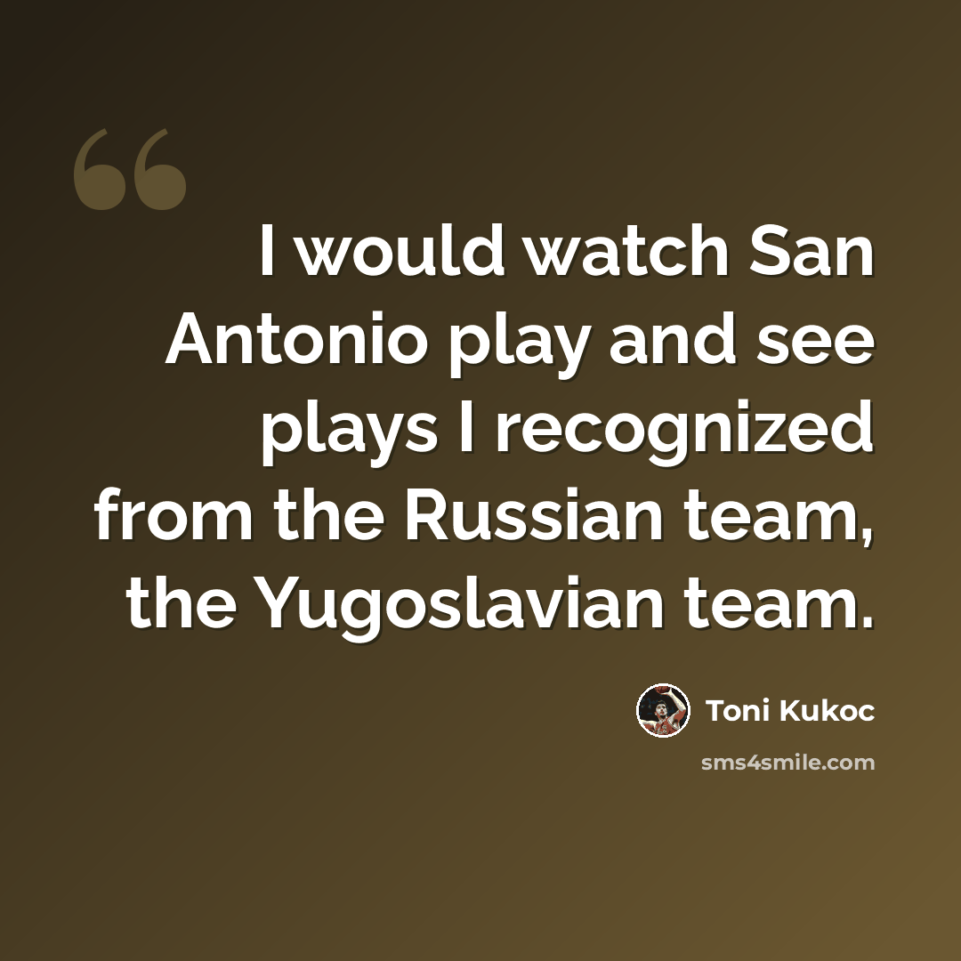 “I would watch San Antonio play and see plays I recognized from the Russian team, the Yugoslavian team.” quote by Toni Kukoc