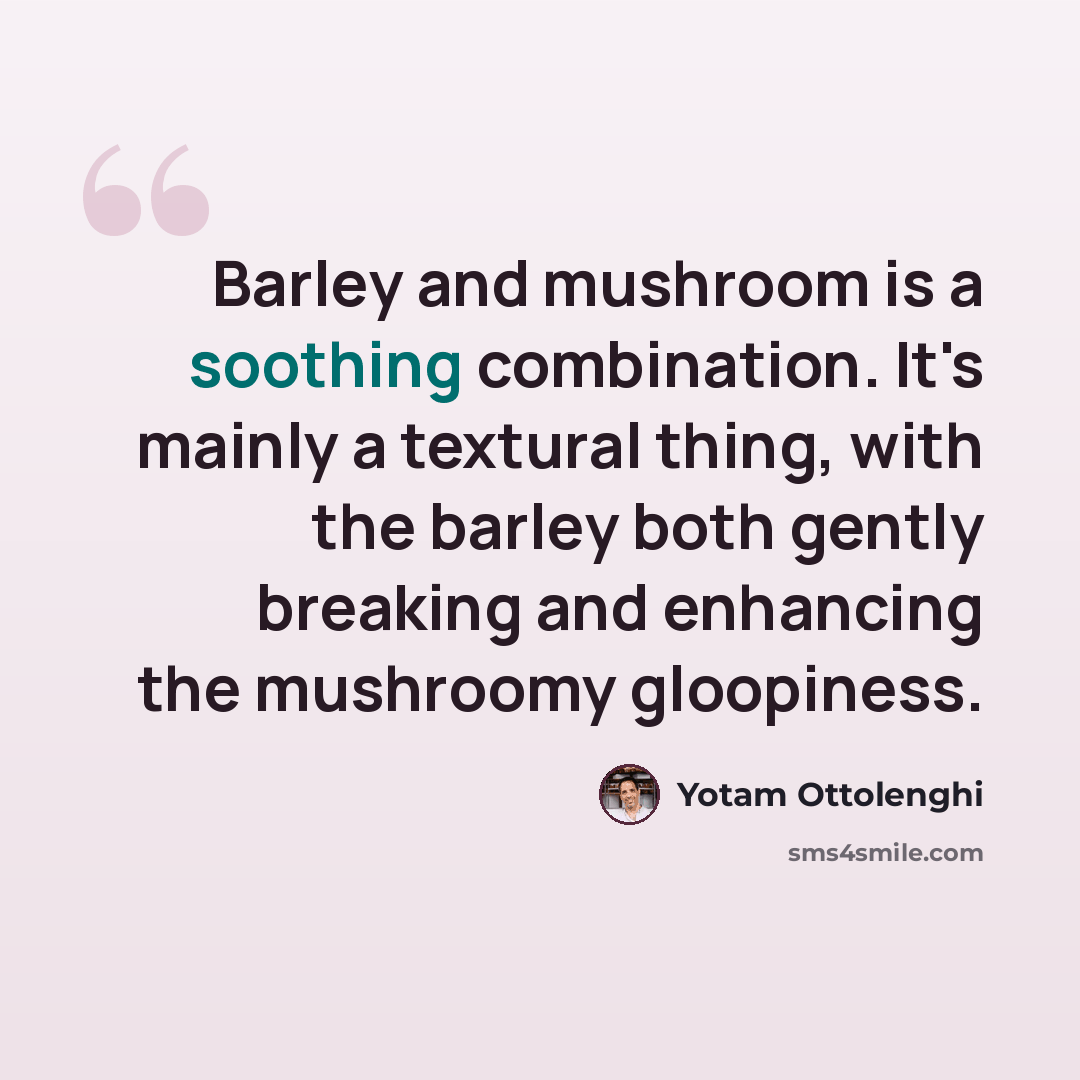“Barley and mushroom is a soothing combination. It's mainly a textural thing, with the barley both gently breaking and enhancing the mushroomy gloopiness.” quote by Yotam Ottolenghi
