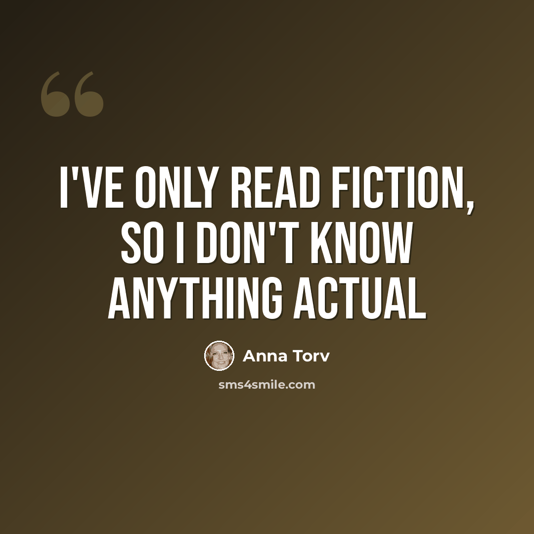 “I've only read fiction, so I don't know anything actual” quote by Anna Torv