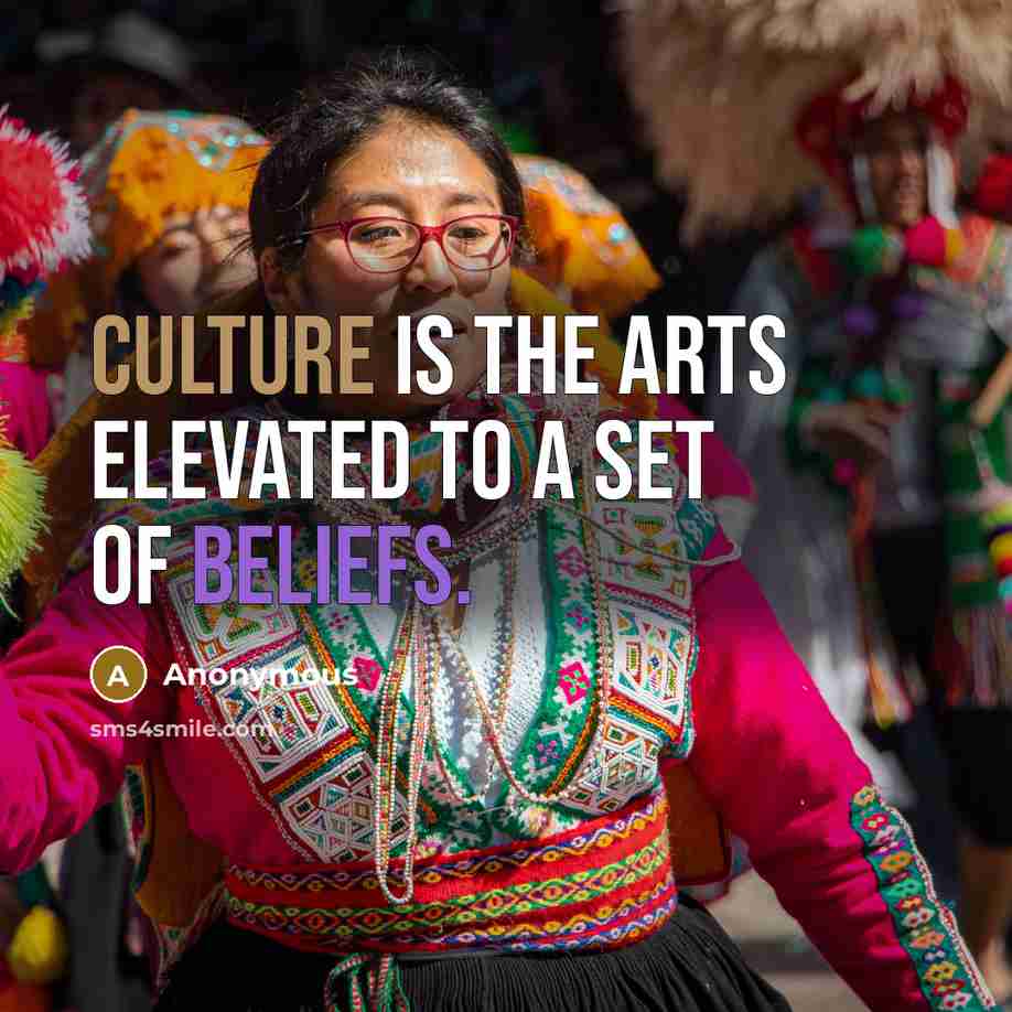 “Culture is the arts elevated to a set of beliefs.” quote by Anonymous