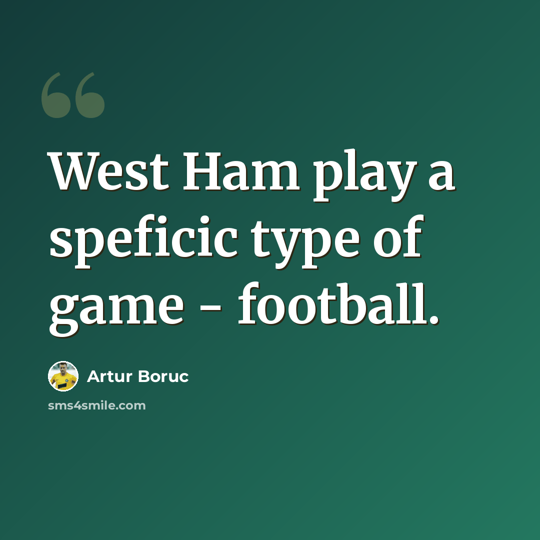 “West Ham play a speficic type of game - football.” quote by Artur Boruc