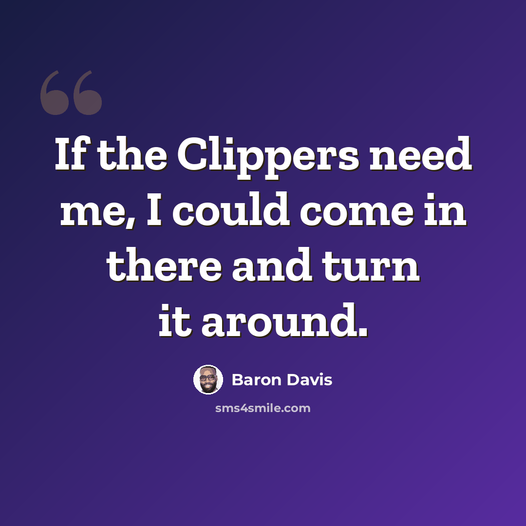 “If the Clippers need me, I could come in there and turn it around.” quote by Baron Davis