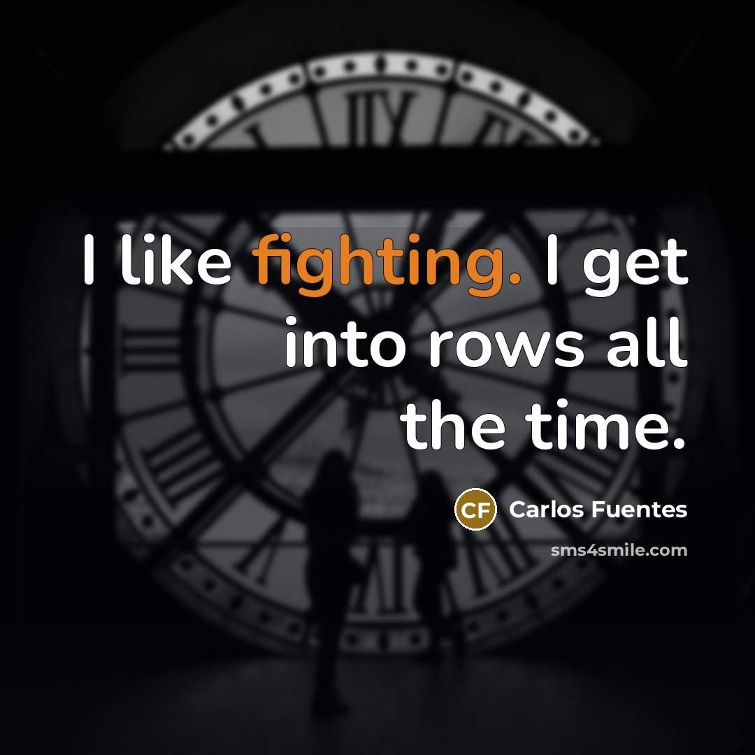 “I like fighting. I get into rows all the time.” quote by Carlos Fuentes